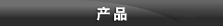 产 品
